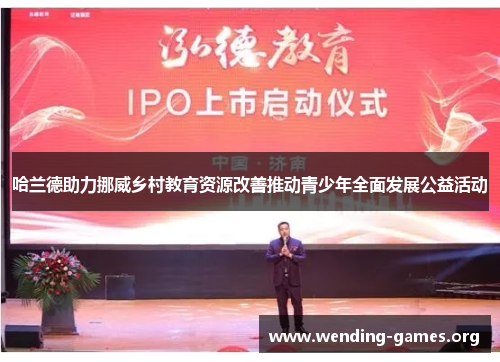 哈兰德助力挪威乡村教育资源改善推动青少年全面发展公益活动 哈兰德助力挪威乡村教育资源改善推动青少年全面发展公益活动