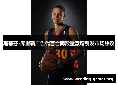 斯蒂芬·库里新广告代言合同数量激增引发市场热议 斯蒂芬·库里新广告代言合同数量激增引发市场热议