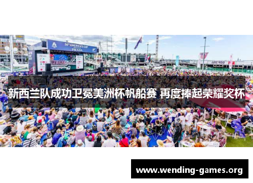 新西兰队成功卫冕美洲杯帆船赛 再度捧起荣耀奖杯 新西兰队成功卫冕美洲杯帆船赛 再度捧起荣耀奖杯