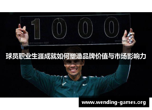 球员职业生涯成就如何塑造品牌价值与市场影响力 球员职业生涯成就如何塑造品牌价值与市场影响力