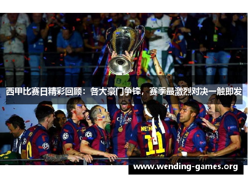 西甲比赛日精彩回顾:各大豪门争锋,赛季最激烈对决一触即发 西甲比赛日精彩回顾:各大豪门争锋,赛季最激烈对决一触即发