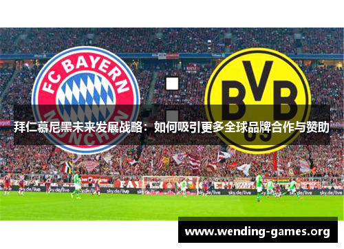 拜仁慕尼黑未来发展战略:如何吸引更多全球品牌合作与赞助 拜仁慕尼黑未来发展战略:如何吸引更多全球品牌合作与赞助