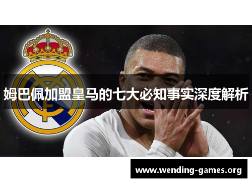 姆巴佩加盟皇马的七大必知事实深度解析 姆巴佩加盟皇马的七大必知事实深度解析