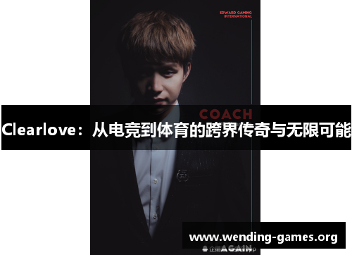 Clearlove:从电竞到体育的跨界传奇与无限可能 Clearlove:从电竞到体育的跨界传奇与无限可能