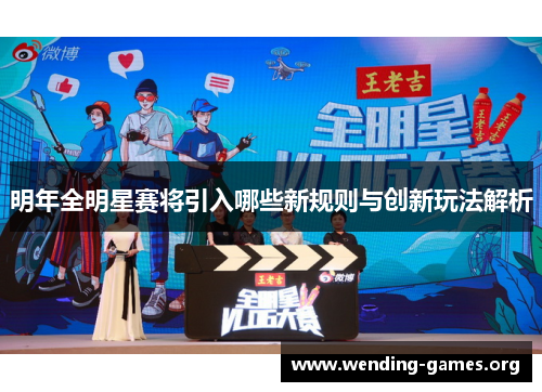 明年全明星赛将引入哪些新规则与创新玩法解析 明年全明星赛将引入哪些新规则与创新玩法解析