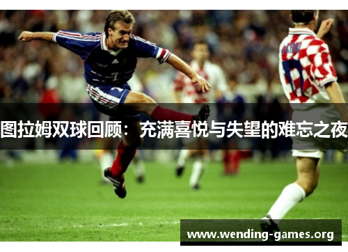 图拉姆双球回顾：充满喜悦与失望的难忘之夜