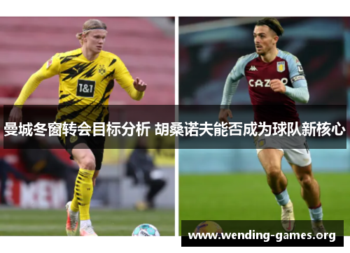 曼城冬窗转会目标分析 胡桑诺夫能否成为球队新核心 曼城冬窗转会目标分析 胡桑诺夫能否成为球队新核心