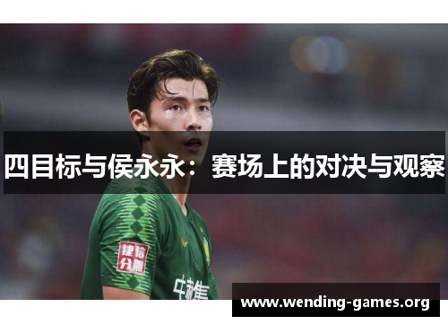 四目标与侯永永:赛场上的对决与观察 四目标与侯永永:赛场上的对决与观察