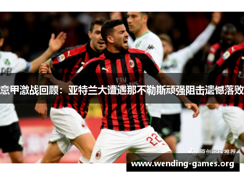 意甲激战回顾:亚特兰大遭遇那不勒斯顽强阻击遗憾落败 意甲激战回顾:亚特兰大遭遇那不勒斯顽强阻击遗憾落败
