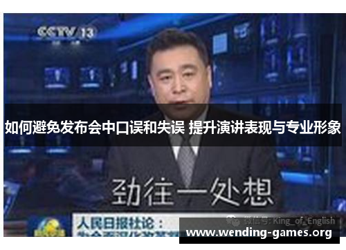如何避免发布会中口误和失误 提升演讲表现与专业形象 如何避免发布会中口误和失误 提升演讲表现与专业形象