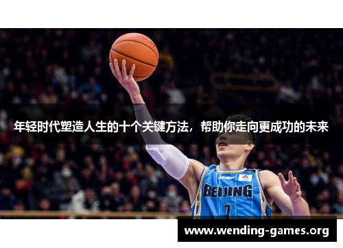 年轻时代塑造人生的十个关键方法,帮助你走向更成功的未来 年轻时代塑造人生的十个关键方法,帮助你走向更成功的未来