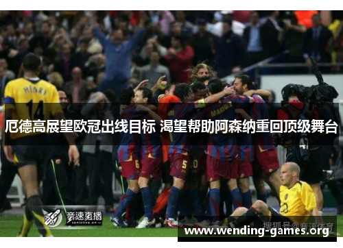 厄德高展望欧冠出线目标 渴望帮助阿森纳重回顶级舞台 厄德高展望欧冠出线目标 渴望帮助阿森纳重回顶级舞台