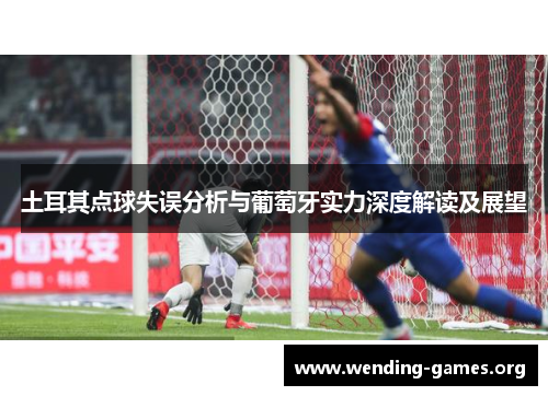 土耳其点球失误分析与葡萄牙实力深度解读及展望 土耳其点球失误分析与葡萄牙实力深度解读及展望
