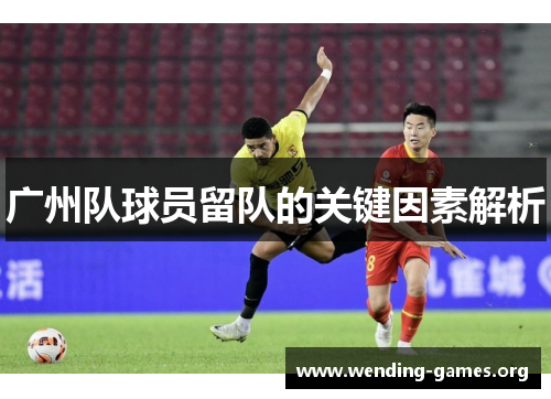 广州队球员留队的关键因素解析 广州队球员留队的关键因素解析