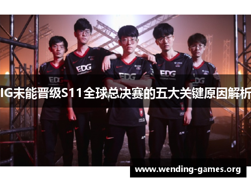 IG未能晋级S11全球总决赛的五大关键原因解析 IG未能晋级S11全球总决赛的五大关键原因解析
