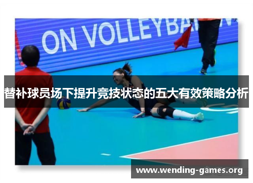 替补球员场下提升竞技状态的五大有效策略分析 替补球员场下提升竞技状态的五大有效策略分析