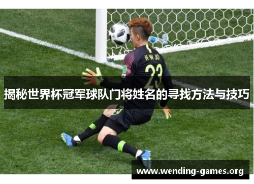 揭秘世界杯冠军球队门将姓名的寻找方法与技巧 揭秘世界杯冠军球队门将姓名的寻找方法与技巧