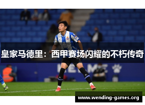 皇家马德里:西甲赛场闪耀的不朽传奇 皇家马德里:西甲赛场闪耀的不朽传奇