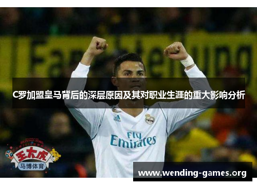 C罗加盟皇马背后的深层原因及其对职业生涯的重大影响分析 C罗加盟皇马背后的深层原因及其对职业生涯的重大影响分析