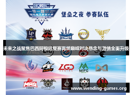 未来之战聚焦巴西阿根廷复赛再燃巅峰对决悬念与激情全面升级 未来之战聚焦巴西阿根廷复赛再燃巅峰对决悬念与激情全面升级