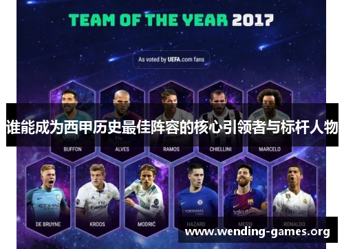 谁能成为西甲历史最佳阵容的核心引领者与标杆人物 谁能成为西甲历史最佳阵容的核心引领者与标杆人物